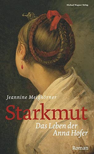 Starkmut: Das Leben der Anna Hofer
