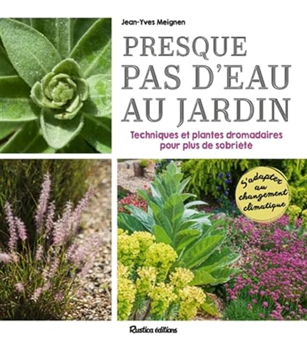 Presque pas d'eau au jardin: Techniques et plantes dromadaires pour plus de sobriété Presque pas d'eau au jardin: Techniques et plantes dromadaires pour plus de sobriété