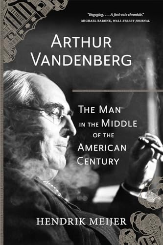 Arthur Vandenberg: The Man in the Middle of the American Century von University of Chicago Press