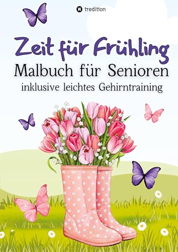 Malbuch für Senioren Zeit für Frühling inkl. Gehirntraining - 30 einfache Ausmalbilder zum Ausmalen für Rentner Ostergeschenk Geschenk für Malgruppe, ... kreative Geschenkidee Großmutter, Oma von tredition