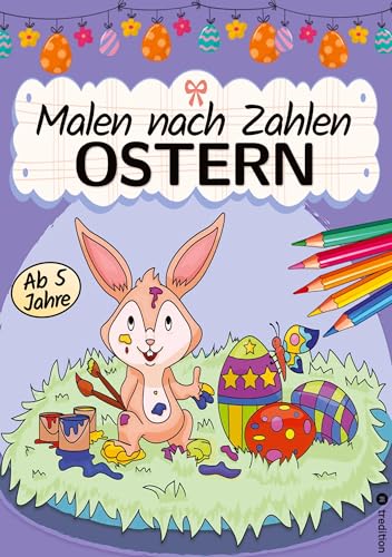 Malen nach Zahlen Ostern - Malbuch für Kinder Ostermalbuch - Ostern Malbuch für Kinder ab 6: Malbuch für Mädchen und Jungen - Kreatives Ostergeschenk - Malbuch Osterhase Malen nach Zahlen Ostern - Malbuch für Kinder Ostermalbuch - Ostern Malbuch für Kinder ab 6: Malbuch für Mädchen und Jungen - Kreatives Ostergeschenk - Malbuch Osterhase
