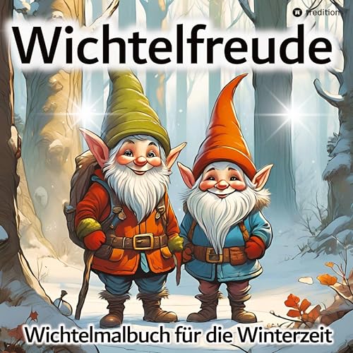 Wichtel Malbuch Wichtelfreude - Malbuch für die Winterzeit: Malbuch für Erwachsene Weihnachten Winter Geschenkidee Wichtelzeit Advent Nikolaus (Wichtel Malbücher, Notizhefte, Kalender, Planer)