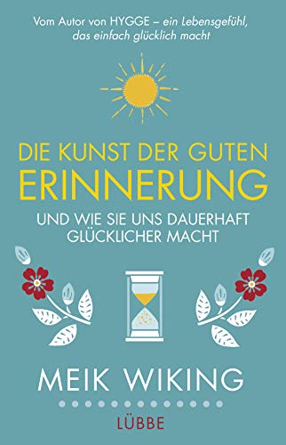 Die Kunst der guten Erinnerung: Und wie sie uns dauerhaft glücklicher macht Die Kunst der guten Erinnerung: Und wie sie uns dauerhaft glücklicher macht