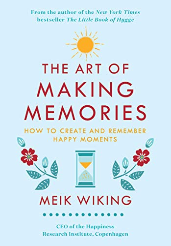 The Art of Making Memories: How to Create and Remember Happy Moments (The Happiness Institute Series)