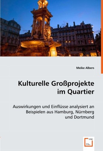 Kulturelle Großprojekte im Quartier: Auswirkungen und Einflüsse analysiert an Beispielen aus Hamburg, Nürnberg und Dortmund von VDM Verlag Dr. Müller