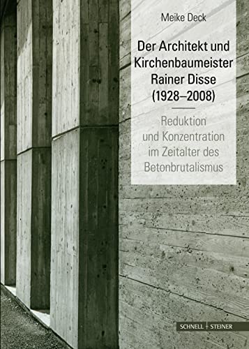 Der Architekt und Kirchenbaumeister Rainer Disse (1928-2008): Reduktion und Konzentration im Zeitalter des Betonbrutalismus
