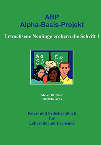 Erwachsene Neulinge erobern die Schrift 1: ABP: Alpha-Basis-Projekt