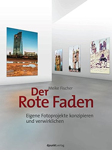 Der Rote Faden: Eigene Fotoprojekte konzipieren und verwirklichen von dpunkt.verlag GmbH