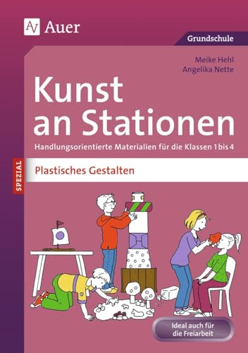 Kunst an Stationen Spezial Plastisches Gestalten: Handlungsorientierte Materialien für die Klassen 1 bis 4 (Stationentraining Grundschule Kunst/TG/Werken)