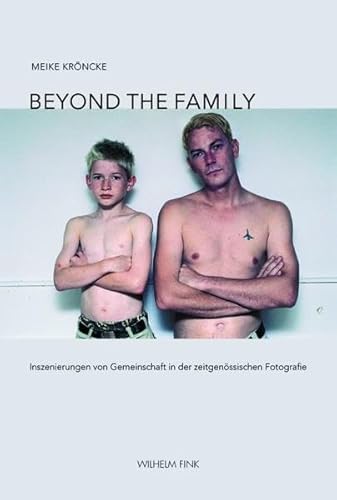 Beyond the Family. Inszenierungen von Gemeinschaft in der zeitgenössischen Fotografie Beyond the Family. Inszenierungen von Gemeinschaft in der zeitgenössischen Fotografie von WILHELM FINK VERLAG