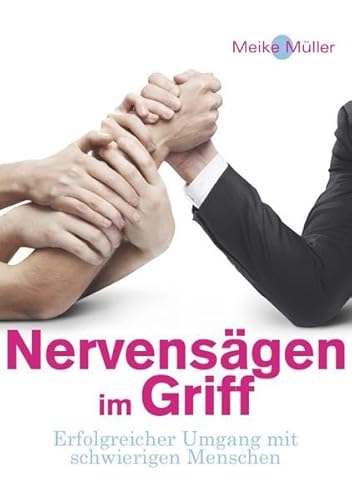 Nervensägen im Griff: Erfolgreicher Umgang mit schwierigen Menschen von epubli GmbH