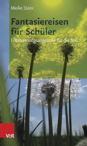 Fantasiereisen für Schüler: Entspannungsangebote für die Sek. I