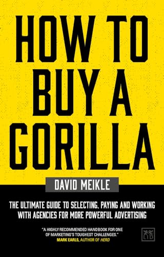 How to Buy a Gorilla: The Ultimate Guide to Selecting, Paying and Working with Agencies for More Powerful Advertising von Lid Publishing