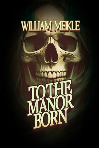 TO THE MANOR BORN: Three Historical Weird Tales (The William Meikle Chapbook Collection, Band 43) von Independently published