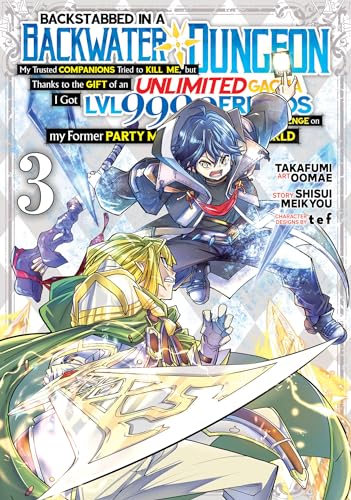 Backstabbed in a Backwater Dungeon: My Party Tried to Kill Me, But Thanks to an Infinite Gacha I Got LVL 9999 Friends and Am Out For Revenge (Manga) ... in a Backwater Dungeon (Manga), Band 3)