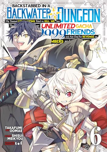 Backstabbed in a Backwater Dungeon: My Party Tried to Kill Me, But Thanks to an Infinite Gacha I Got LVL 9999 Friends and Am Out For Revenge (Manga) ... in a Backwater Dungeon (Manga), Band 6)