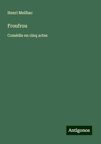 Froufrou: Comédie en cinq actes von Antigonos Verlag