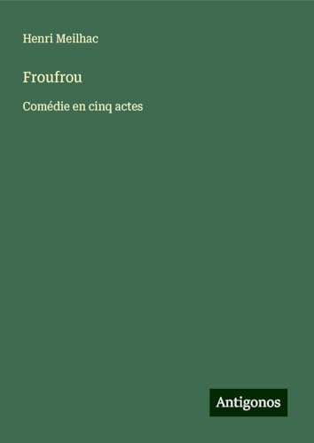 Froufrou: Comédie en cinq actes von Antigonos Verlag