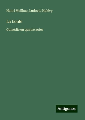 La boule: Comédie en quatre actes von Antigonos Verlag