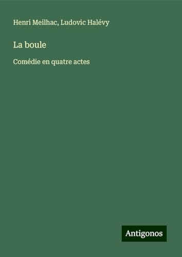La boule: Comédie en quatre actes von Antigonos Verlag