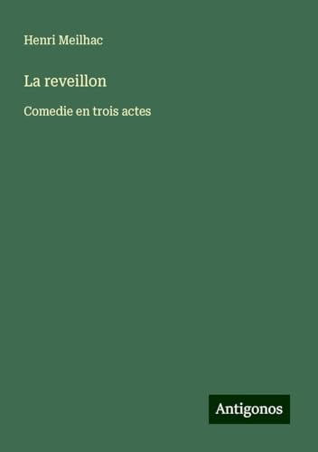 La reveillon: Comedie en trois actes von Antigonos Verlag