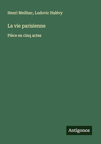 La vie parisienne: Pièce en cinq actes von Antigonos Verlag