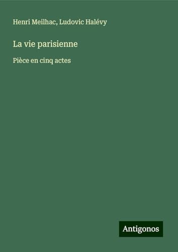 La vie parisienne: Pièce en cinq actes von Antigonos Verlag