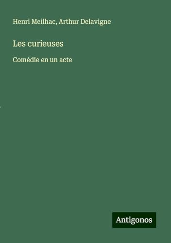 Les curieuses: Comédie en un acte von Antigonos Verlag