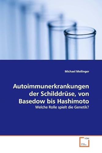 Autoimmunerkrankungen der Schilddrüse, von Basedow bis Hashimoto: Welche Rolle spielt die Genetik? von VDM Verlag Dr. Müller