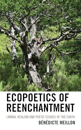 Ecopoetics of Reenchantment: Liminal Realism and Poetic Echoes of the Earth (Ecocritical Theory and Practice)