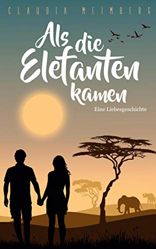 Als die Elefanten kamen: Eine Liebesgeschichte