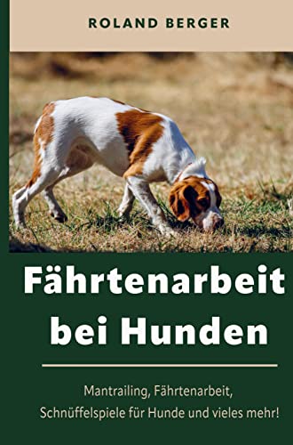 Fährtenarbeit und Mantrailing bei Hunden: Fährtenarbeit Hund, Mantrailing, Schnüffelspiele für Hunde und vieles mehr! von Bookmundo Direct