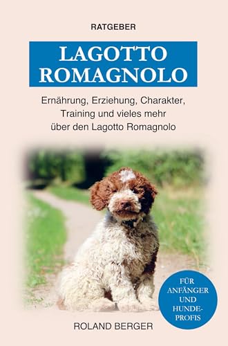 Lagotto Romagnolo: Erziehung, Ernährung, Training, Charakter und einiges mehr über den Lagotto Romagnolo
