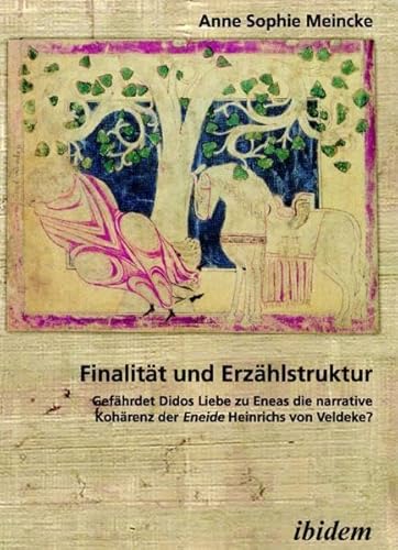 Finalität und Erzählstruktur: Gefährdet Didos Liebe zu Eneas die narrative Kohärenz der Eneide Heinrichs von Veldeke? von ibidem