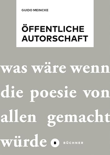 Öffentliche Autorschaft: Was wäre, wenn die Poesie von allen gemacht würde? Öffentliche Autorschaft: Was wäre, wenn die Poesie von allen gemacht würde? von Büchner-Verlag