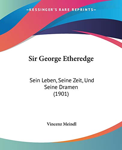 Sir George Etheredge: Sein Leben, Seine Zeit, Und Seine Dramen (1901) von Kessinger Publishing