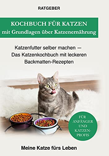 Kochbuch für Katzen mit Grundlagen über Katzenernährung: Katzenfutter selber machen - Das Katzenkochbuch mit leckeren Backmatten-Rezepten von Books on Demand GmbH