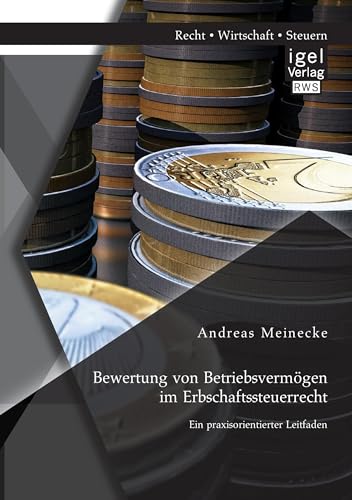 Bewertung von Betriebsvermögen im Erbschaftssteuerrecht: Ein praxisorientierter Leitfaden Bewertung von Betriebsvermögen im Erbschaftssteuerrecht: Ein praxisorientierter Leitfaden