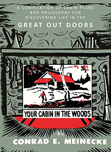 Your Cabin in the Woods: A Compilation of Cabin Plans and Philosophy for Discovering Life in the Great Out Doors: A Compilation of Cabin Plans and ... for Discovering Life in the Great Out Doors