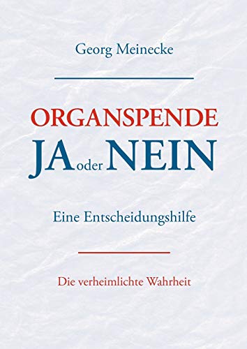 Organspende - Ja oder Nein: Eine Entscheidungshilfe. Die verheimlichte Wahrheit von Books on Demand GmbH