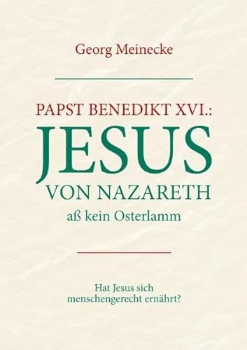 Papst Benedikt XVI.: Jesus von Nazareth aß kein Osterlamm: Hat Jesus sich menschengerecht ernährt ?