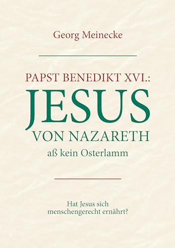 Papst Benedikt XVI.: Jesus von Nazareth aß kein Osterlamm: Hat Jesus sich menschengerecht ernährt ? von Books on Demand GmbH