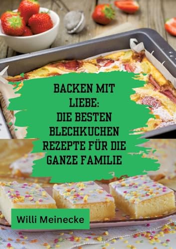 Backen mit Liebe: Die besten Blechkuchen Rezepte für die ganze Familie: Mit über 112 Rezepten von tredition