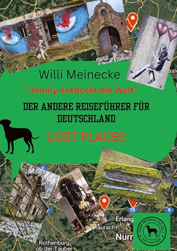 Der andere Reiseführer für Deutschland - Lost Places: Jimmy entdeckt die Welt von Jimmy entdeckt die Welt