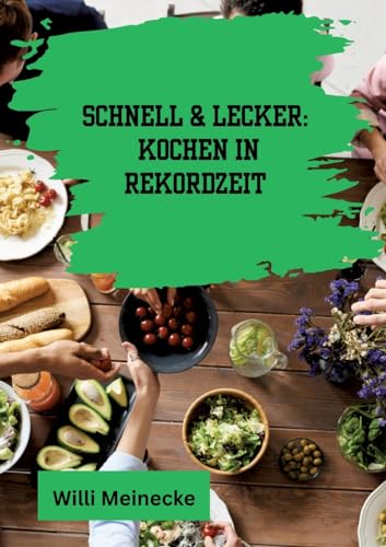 Schnell & Lecker: Kochen in Rekordzeit: Mit 200 Rezepten die in unter 30 Minuten zubereitet sind für Singels. von tredition