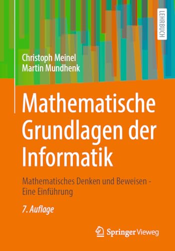 Mathematische Grundlagen der Informatik: Mathematisches Denken und Beweisen - Eine Einführung Mathematische Grundlagen der Informatik: Mathematisches Denken und Beweisen - Eine Einführung
