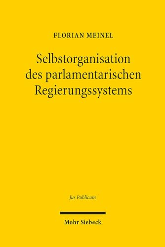 Selbstorganisation des parlamentarischen Regierungssystems: Vergleichende Studien zu einem Verfassungsproblem der Bundesrepublik Deutschland (Jus Publicum, Band 281) von Mohr Siebeck