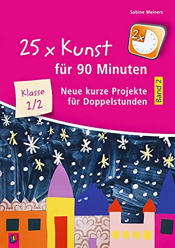 25 x Kunst für 90 Minuten - Band 2 – Klasse 1/2: Neue kurze Projekte für Doppelstunden von Verlag An Der Ruhr