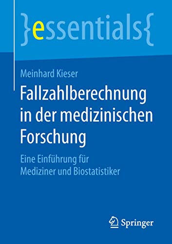 Fallzahlberechnung in der medizinischen Forschung: Eine Einführung für Mediziner und Biostatistiker (essentials)