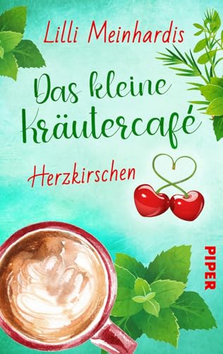 Das kleine Kräutercafé – Herzkirschen (Alles grün 1): Roman | Eine leichte und witzig-spritzige Sommerkomödie voller Romantik und Genuss von Piper Verlag GmbH